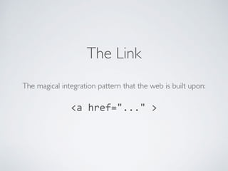 The Link
<a	href="..."	>
The magical integration pattern that the web is built upon:
 
