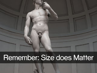 Remember: Size does Matter
 