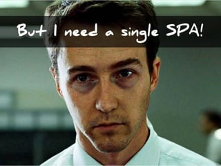 But I need a single SPA!
 
