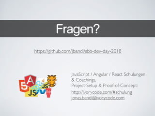 Fragen?
JavaScript / Angular / React Schulungen
& Coachings, 
Project-Setup & Proof-of-Concept:
http://ivorycode.com/#schulung 
jonas.bandi@ivorycode.com
https://github.com/jbandi/sbb-dev-day-2018
 