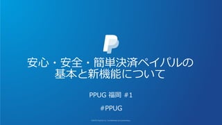 安心・安全・簡単決済ペイパルの
基本と新機能について
PPUG 福岡 #1
#PPUG
 