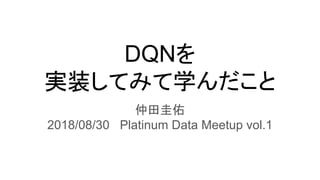 DQNを
実装してみて学んだこと
仲田圭佑
2018/08/30 Platinum Data Meetup vol.1
 