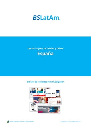 Uso de Tarjetas de Crédito y Débito
España
Extracto de resultados de la Investigación
Antes de imprimir piense en el medio ambiente www.bslatam.com | info@bslatam.com
 