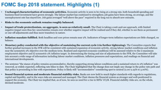 FOMC Sep 2018 statement. Highlights (1)
• Unchanged characterisation of economic activities. Economic activity is seen to be rising at a strong rate, both household spending and
business fixed investment have grown strongly. The labour market has continued to strengthen; job gains have been strong, on average, and the
unemployment rate has stayed low. Job gains averaged “well above the pace” required in the long run to absorb new entrants.
• Risks to the economic outlook remains roughly balanced.
• Impact of trade protectionism, on aggregate, is seen as relatively small. The Chair is taking a wait-and-see approach, with limited
negative impact seen thus far; uncertainties remain over whether negative impact will be realised and if they did, whether to see them as permanent
or one-off adjustments and thus more transitory in nature.
• Inflation mandate fulfilled. Both headline and core prices remain near 2%. Indicators of longer-term inflation expectations are little changed, on
balance.
• Monetary policy conducted with the objective of sustaining the current cycle (via further tightening). The Committee expects that
further gradual increases in the FFR will be consistent with sustained expansion of economic activity, strong labour market conditions and inflation
near the symmetric 2% objective over the medium term. Realized and expected economic conditions will be assessed relative to the i) maximum
employment objective and ii) symmetric 2% inflation target. In determining the timing and size of adjustments to the FFR, the Committee will take
into account a wide range of information including labour market conditions, inflation pressures and expectations, and readings on financial and
international developments.
• The sentence “the stance of policy remains accommodative, thereby supporting strong labour conditions and a sustained return to 2% inflation” was
removed, as widely expected, reflecting rate hikes to date. The Chair highlighted that the change does not imply any change in the policy rate path and
that policy is proceeding in line with expectations. Policy is likely still “accommodative” considering spot to neutral (2.00-2.25% to 3.00%).
• Sound financial system and moderate financial stability risks. Banks are now held to much higher standards with regards to regulations,
capital and liquidity, and in the ways risks are assessed and managed. The Chair deems the financial system as stronger and well-positioned to
support the economy. The Chair too implied that, as of now, he sees no need for a rise in SIFIs’ CCyB. Financial stability risks are, on the whole,
deemed moderate.
 