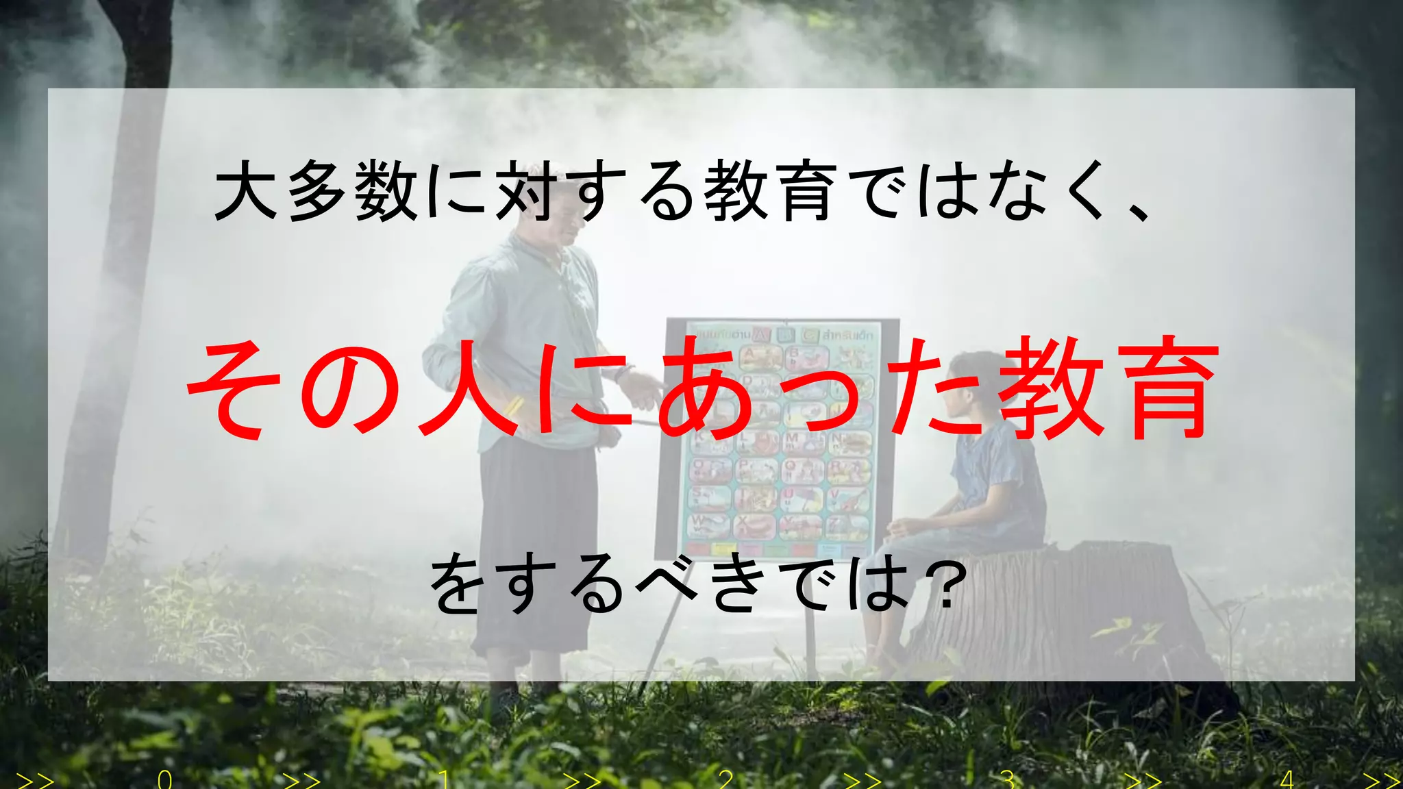 大多数に対する教育ではなく、
その人にあった教育
をするべきでは？
 