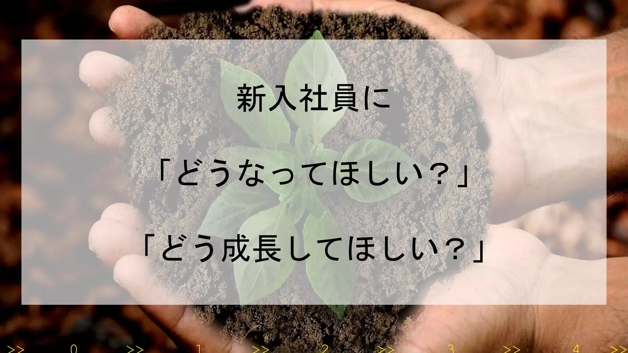 新入社員に
「どうなってほしい？」
「どう成長してほしい？」
 