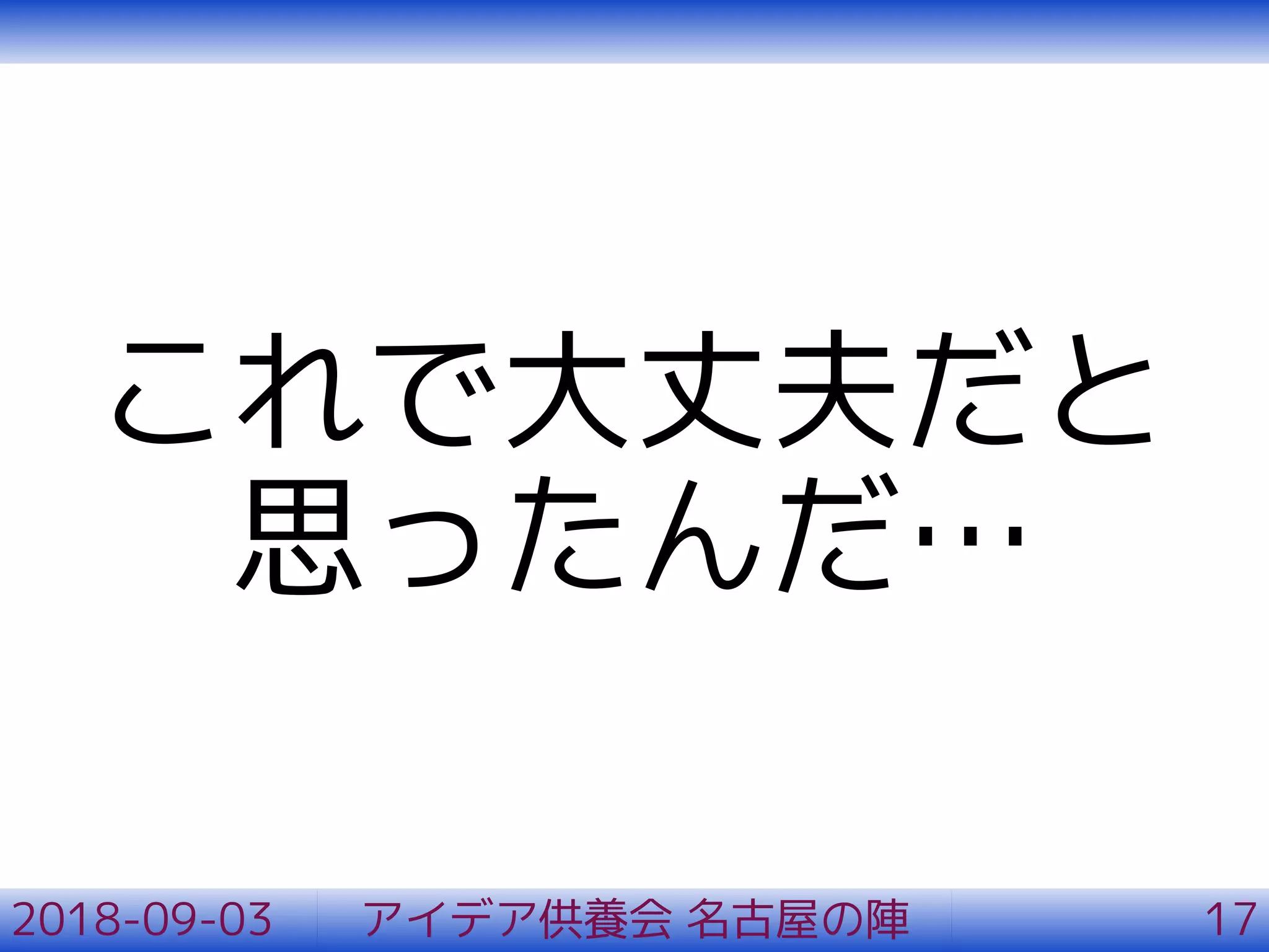 これで大丈夫だと
思ったんだ…
2018-09-03 アイデア供養会 名古屋の陣 17
 