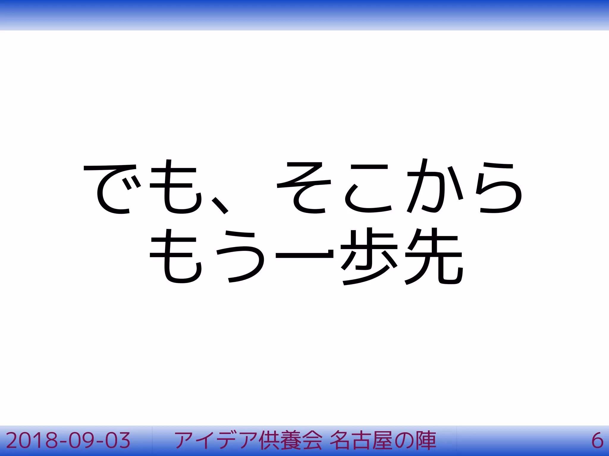 でも、そこから
もう一歩先
2018-09-03 アイデア供養会 名古屋の陣 6
 