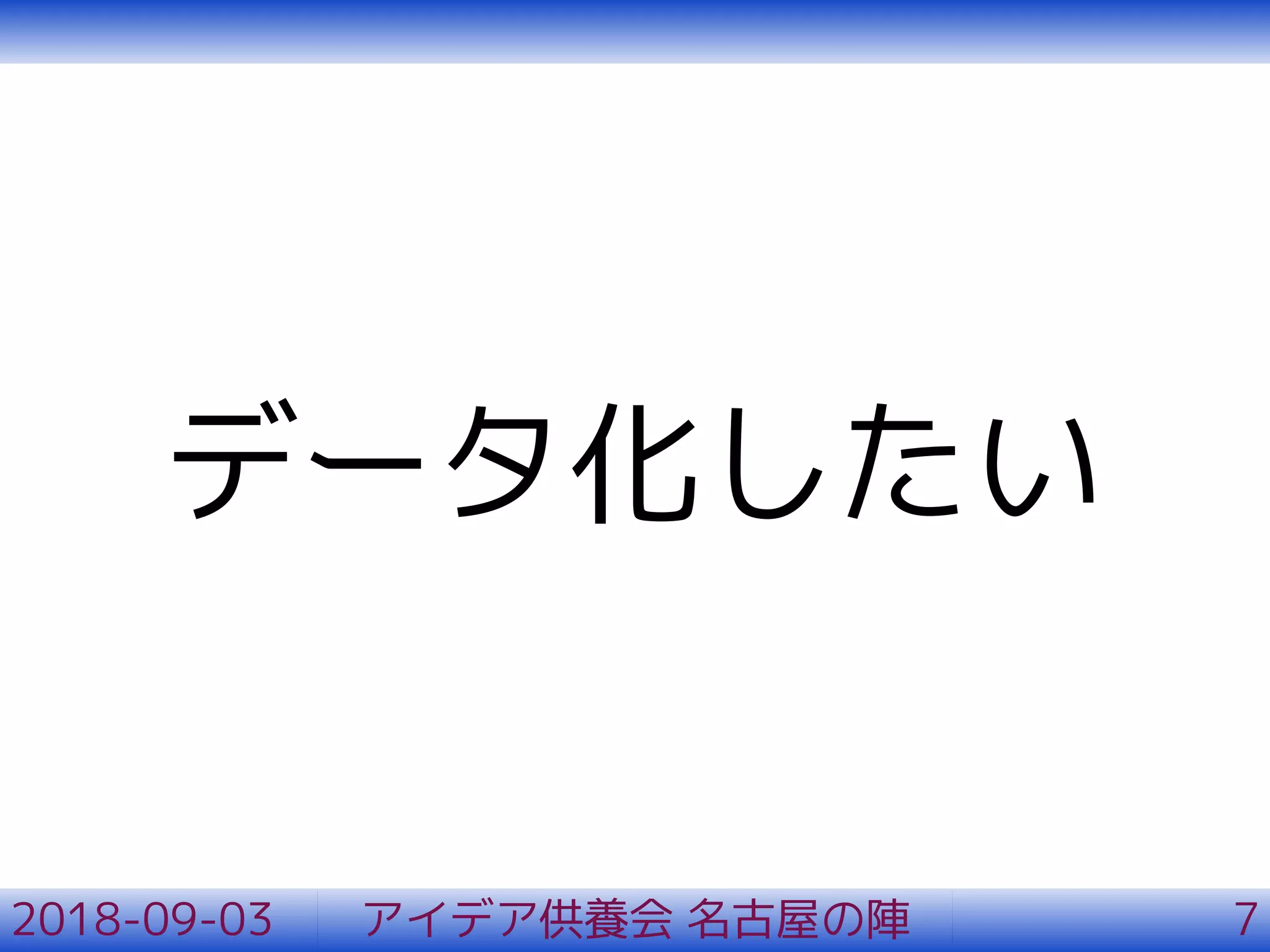 データ化したい
2018-09-03 アイデア供養会 名古屋の陣 7
 