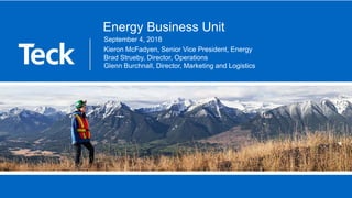 Energy Business Unit
September 4, 2018
Kieron McFadyen, Senior Vice President, Energy
Brad Strueby, Director, Operations
Glenn Burchnall, Director, Marketing and Logistics
 