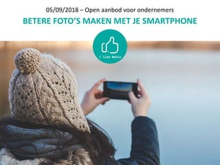 05/09/2018 – Open aanbod voor ondernemers
BETERE FOTO’S MAKEN MET JE SMARTPHONE
 