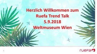 1
Herzlich Willkommen zum
Ruefa Trend Talk
5.9.2018
Weltmuseum Wien
 