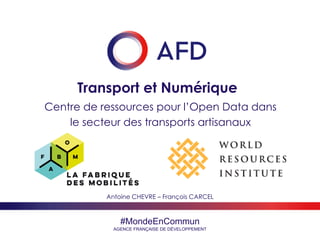 #MondeEnCommun
AGENCE FRANÇAISE DE DÉVELOPPEMENT
Transport et Numérique
Centre de ressources pour l’Open Data dans
le secteur des transports artisanaux
Antoine CHEVRE – François CARCEL
 