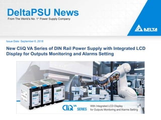 Issue Date: September 6, 2018
New CliQ VA Series of DIN Rail Power Supply with Integrated LCD
Display for Outputs Monitoring and Alarms Setting
 