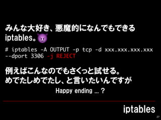27
# iptables -A OUTPUT -p tcp -d xxx.xxx.xxx.xxx
--dport 3306 -j REJECT
 