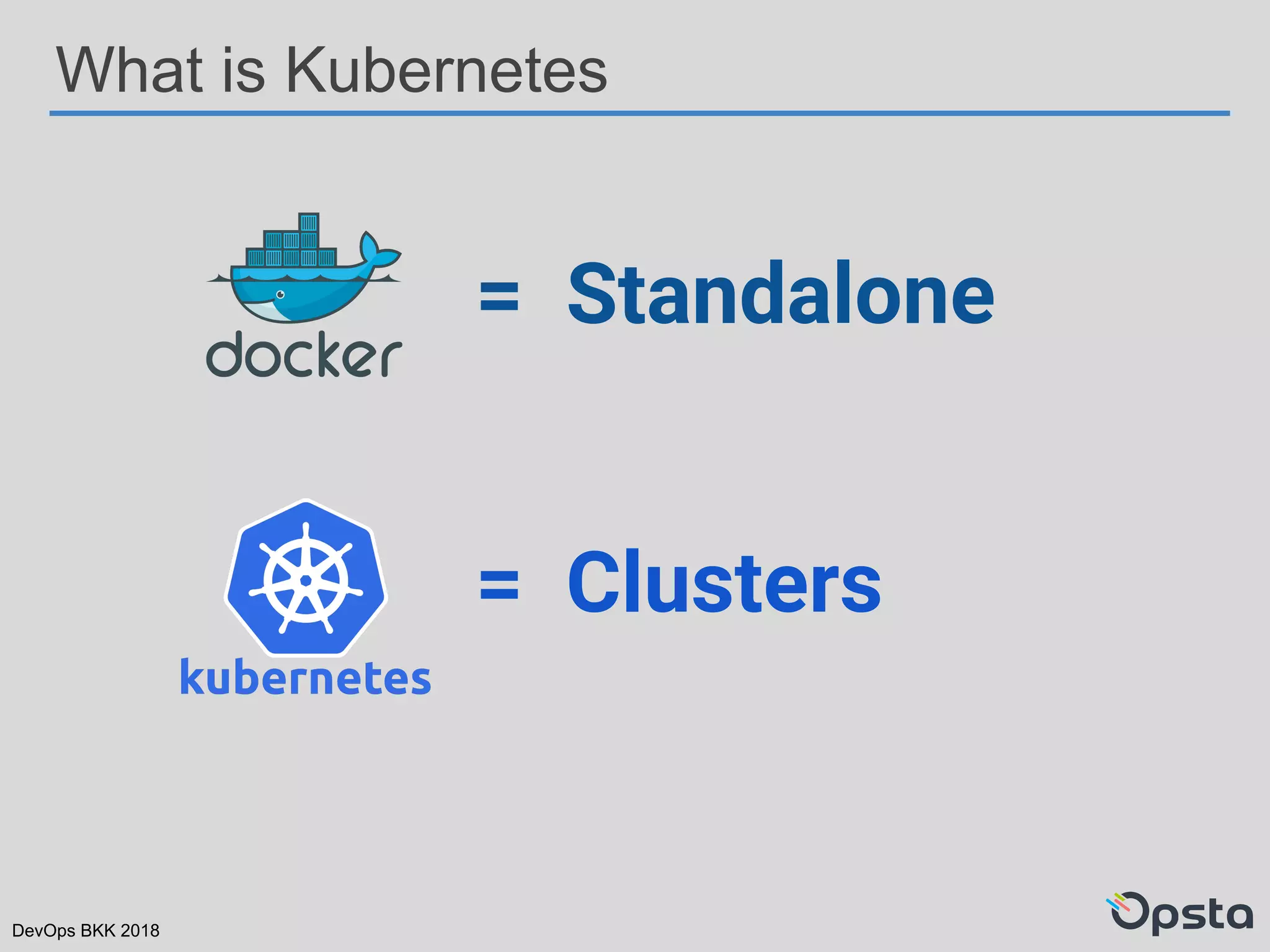 DevOps BKK 2018
What is Kubernetes
= Standalone
= Clusters
 