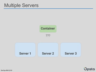 DevOps BKK 2018
Multiple Servers
Server 1 Server 2 Server 3
Container
???
 
