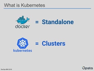 DevOps BKK 2018
What is Kubernetes
= Standalone
= Clusters
 