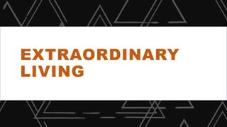 EXTRAORDINARY
LIVING
 