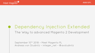 #MM18PL
Dependency Injection Extended
The Way to advanced Magento 2 Development
September 10th 2018 – Meet Magento PL
Andreas von Studnitz – integer_net – @avstudnitz
 