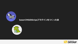 baserCMSのStripeプラグインをつくった話
 