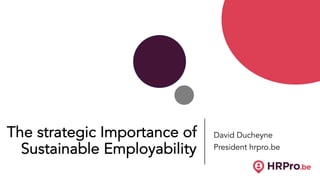 #hrpro100
The strategic Importance of
Sustainable Employability
David Ducheyne
President hrpro.be
 