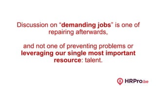 Discussion on “demanding jobs” is one of
repairing afterwards,
and not one of preventing problems or
leveraging our single...