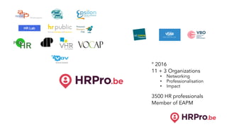 ° 2016
11 + 3 Organizations
• Networking
• Professionalisation
• Impact
3500 HR professionals
Member of EAPM
 