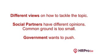 Different views on how to tackle the topic.
Social Partners have different opinions.
Common ground is too small.
Governmen...