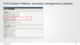 © F5 Networks, Inc 112
14.0.0 System Platform, secondary management ip address
 