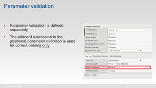 Parameter validation
• Parameter validation is defined
separately
• The wildcard expression in the
positional parameter definition is used
for correct parsing only
 