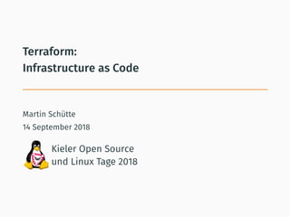 Terraform:
Infrastructure as Code
Martin Schütte
14 September 2018
Kieler Open Source
und Linux Tage 2018
 