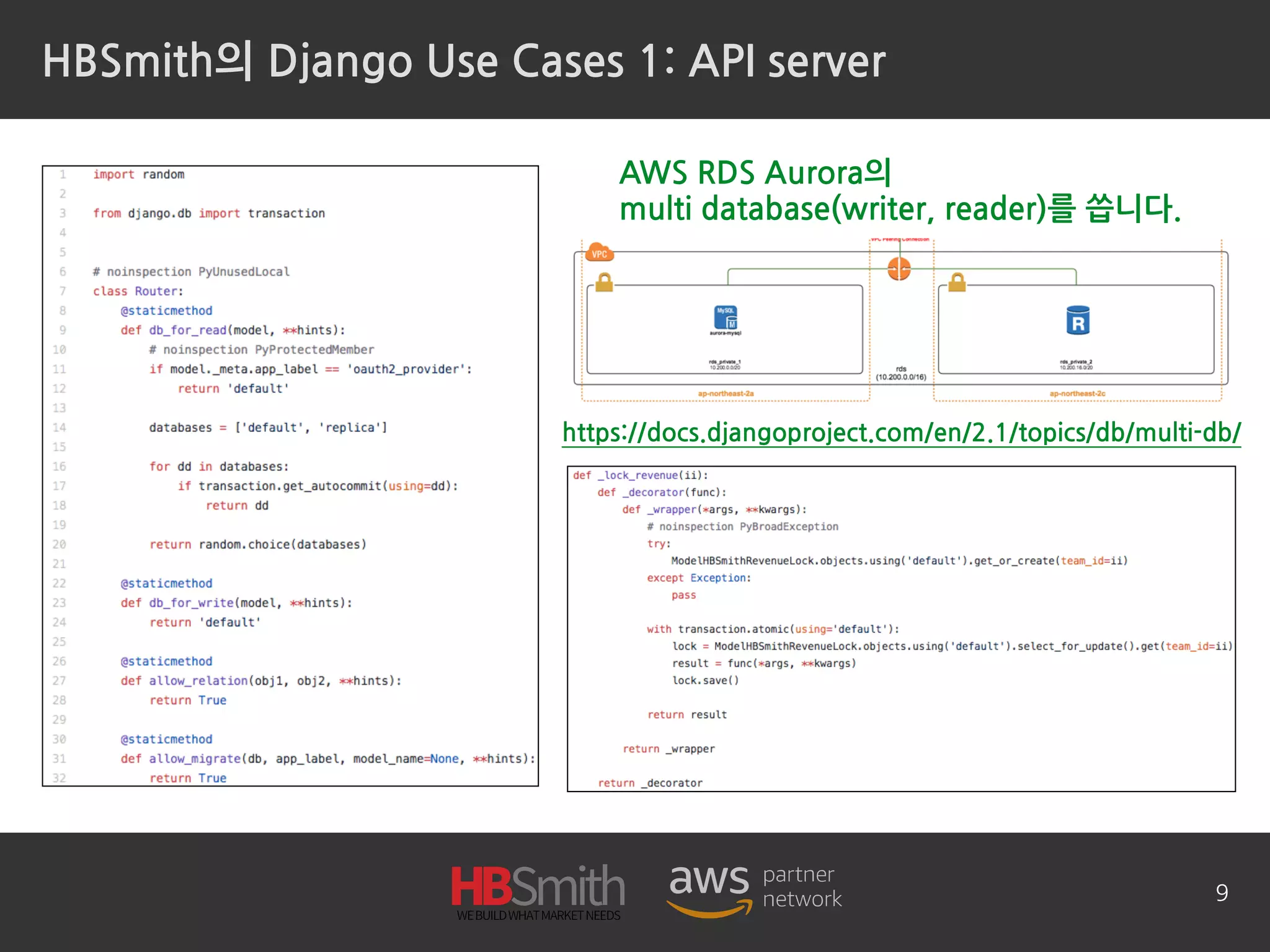 HBSmith의 Django Use Cases 1: API server
9
AWS RDS Aurora의 
multi database(writer, reader)를 씁니다.
https://docs.djangoproject.com/en/2.1/topics/db/multi-db/
 