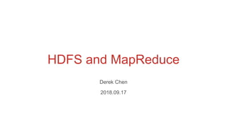 HDFS and MapReduce
Derek Chen
2018.09.17
 