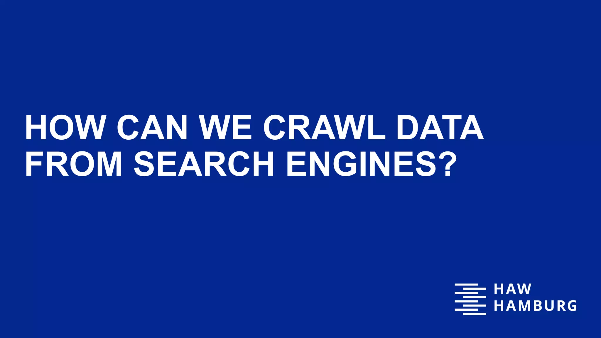 HOW CAN WE CRAWL DATA
FROM SEARCH ENGINES?
10
 