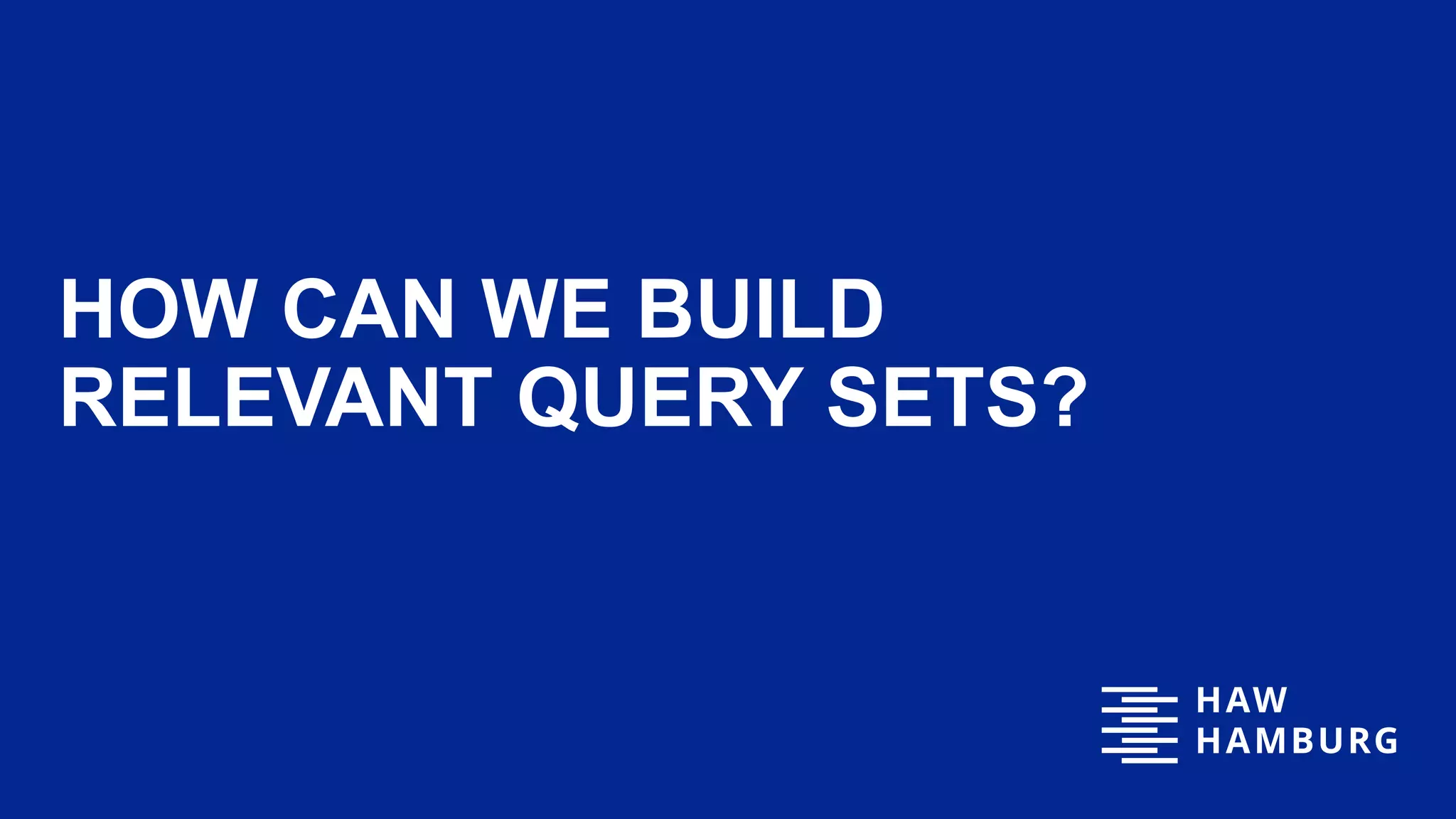 HOW CAN WE BUILD
RELEVANT QUERY SETS?
17
 