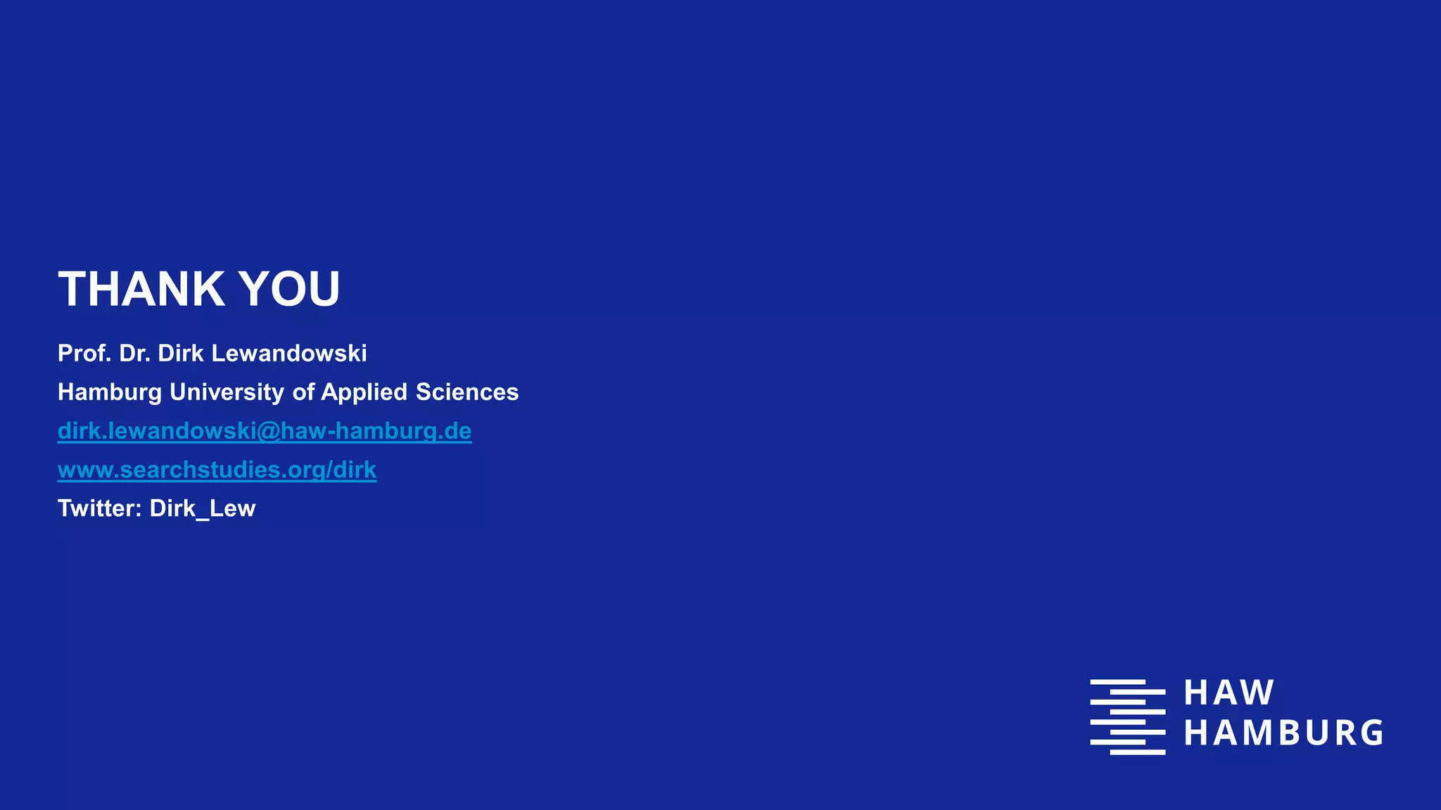 THANK YOU
Prof. Dr. Dirk Lewandowski
Hamburg University of Applied Sciences
dirk.lewandowski@haw-hamburg.de
www.searchstudies.org/dirk
Twitter: Dirk_Lew
 
