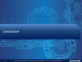 NVME and GPU accelerates PostgreSQL beyond the limitation - DB Tech Showcase Tokyo 201845
Conclusion
 