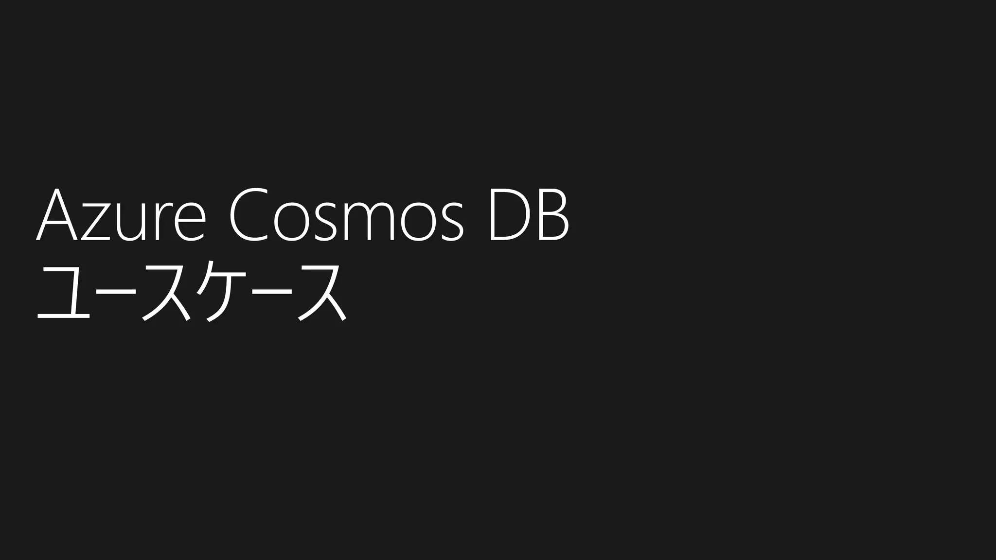 Azure Cosmos DB
ユースケース
 