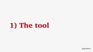 1) The tool
@ginatkins
 