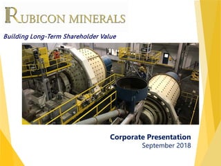 TSX : RMX | OTCQX : RBYCF
Corporate Presentation
September 2018
Building Long-Term Shareholder Value
 