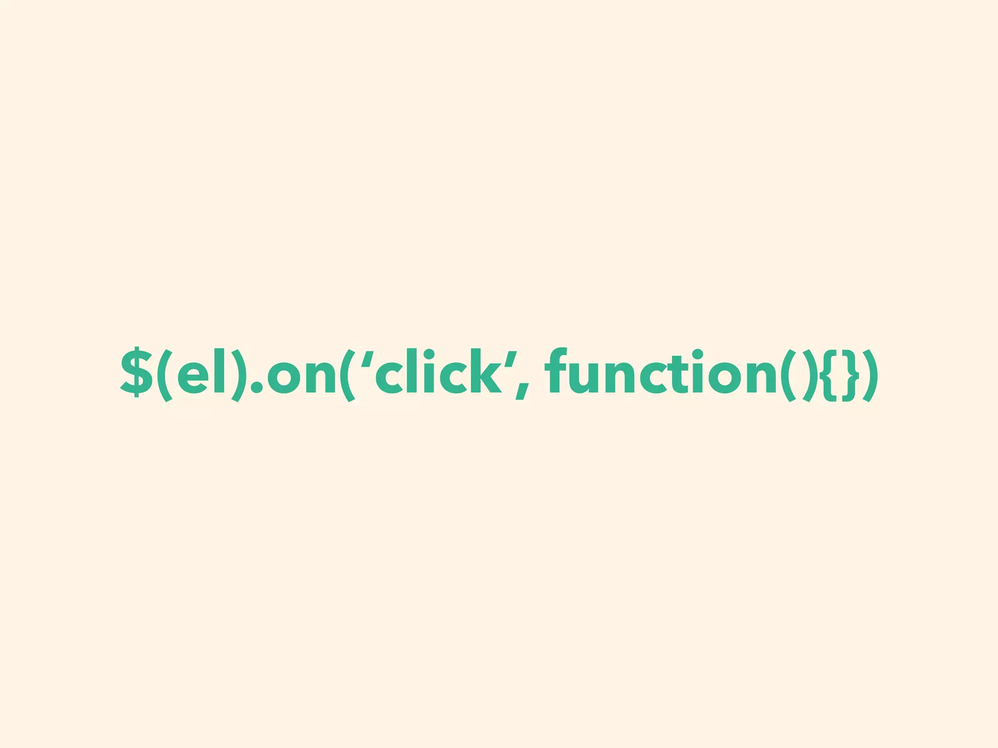 $(el).on(‘click’, function(){})
 