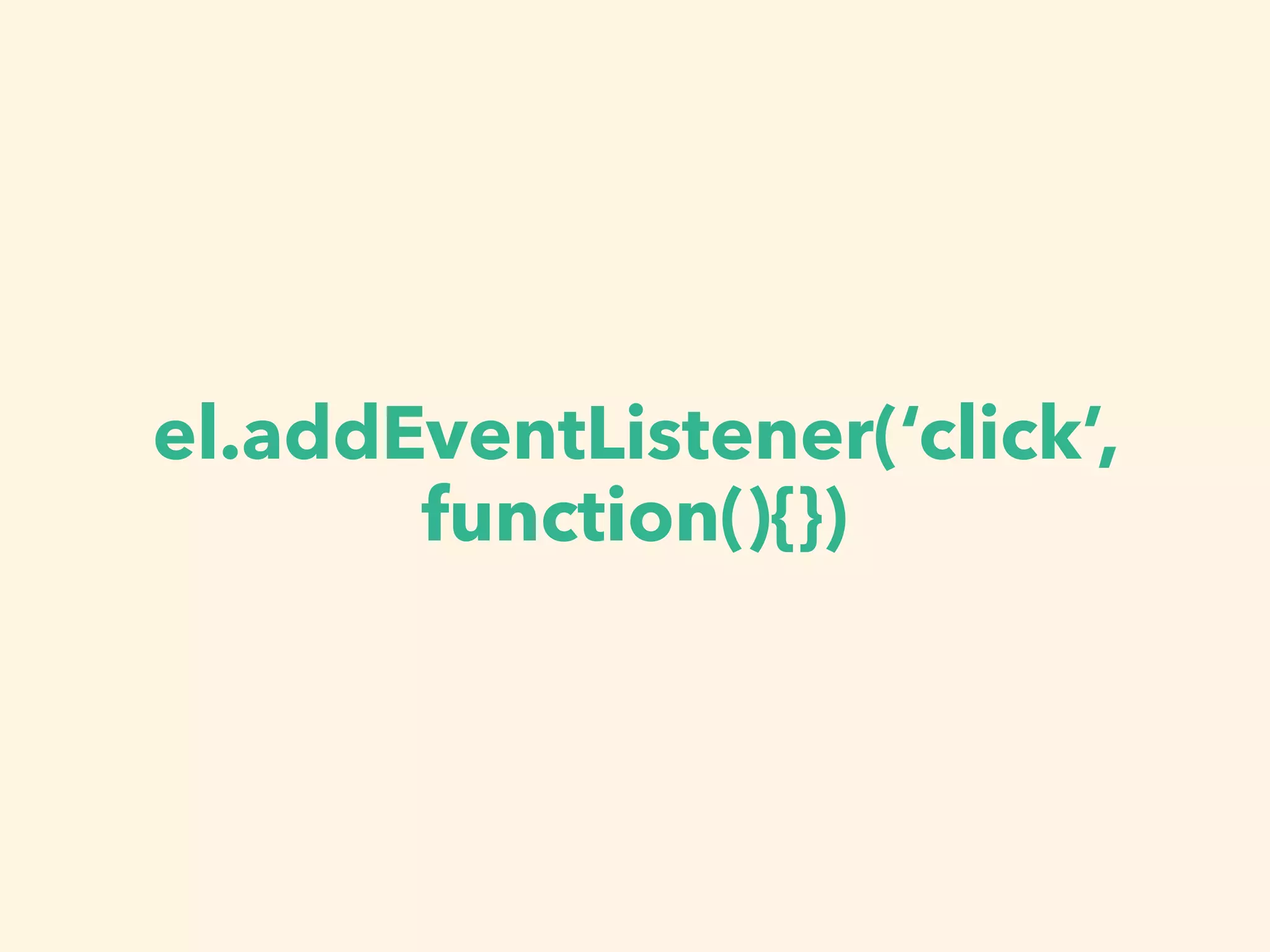 el.addEventListener(‘click’,
function(){})
 