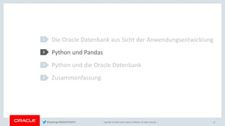 Copyright © 2018, Oracle and/or its affiliates. All rights reserved. |
Die Oracle Datenbank aus Sicht der Anwendungsentwicklung
Python und Pandas
Python und die Oracle Datenbank
Zusammenfassung
1
2
3
4
12@kpatenge #BIGDATADAYS
 