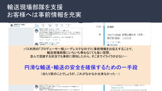 輸送現場部隊を支援
お客様へは事前情報を充実
バス利用の「プロデューサー様」(←デレステなので)に事前情報をお伝えすることで、
輸送現場部隊にいちいち尋ねなくても良い空間、
並んで混雑する状況でも事前に周知したから、そこまでイライラさせない…
円滑な輸送・輸送の安全を確保するための一手段
（当たり前のことでしょうが、これがなかなか出来なかった…）
 