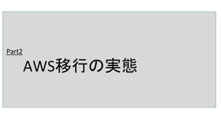 Part2
AWS移行の実態
 