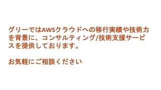 グリーではAWSクラウドへの移行実績や技術力
を背景に、コンサルティング/技術支援サービ
スを提供しております。
お気軽にご相談ください
 