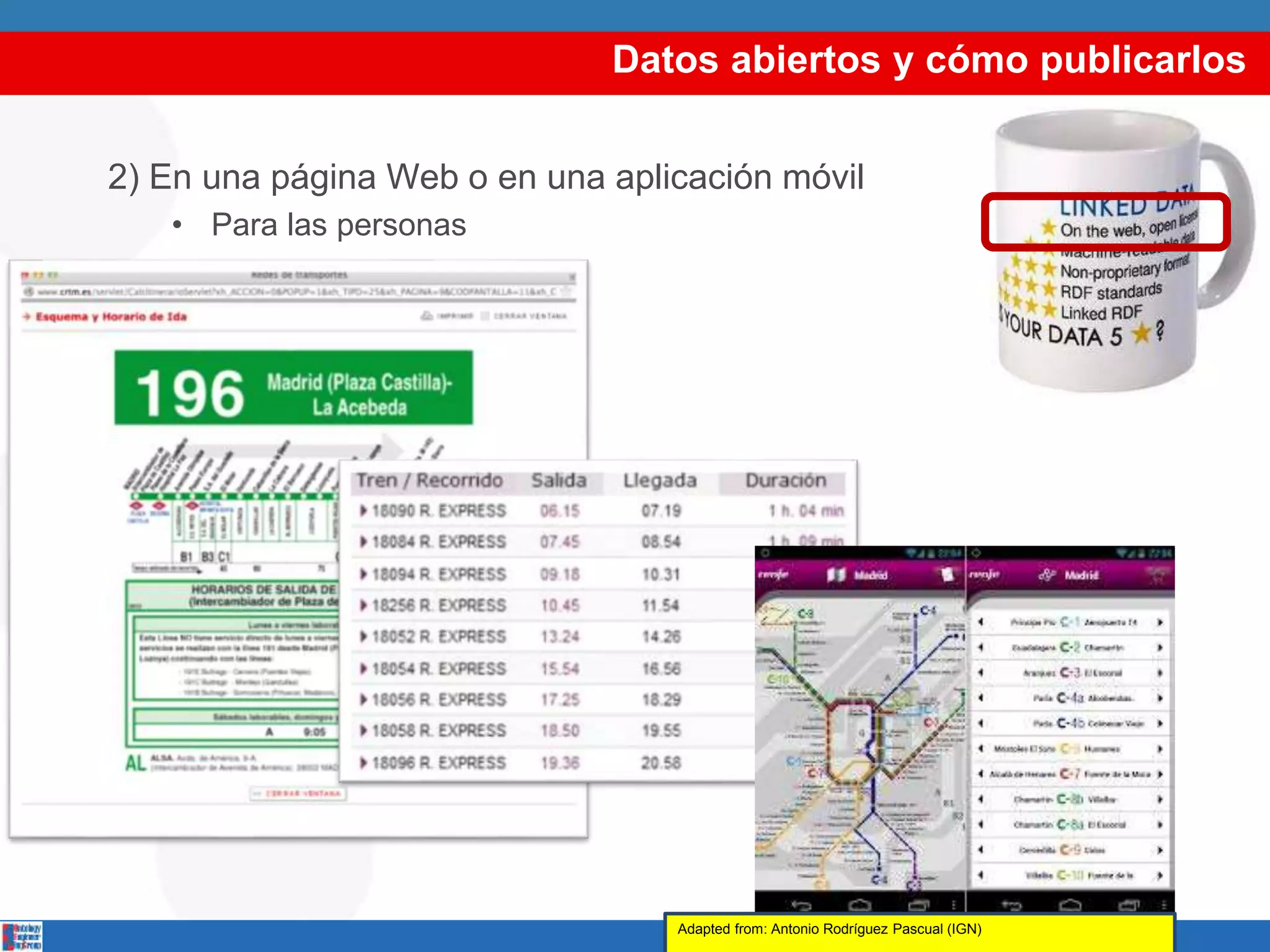 Datos abiertos y cómo publicarlos
2) En una página Web o en una aplicación móvil
• Para las personas
Adapted from: Antonio Rodríguez Pascual (IGN)
 