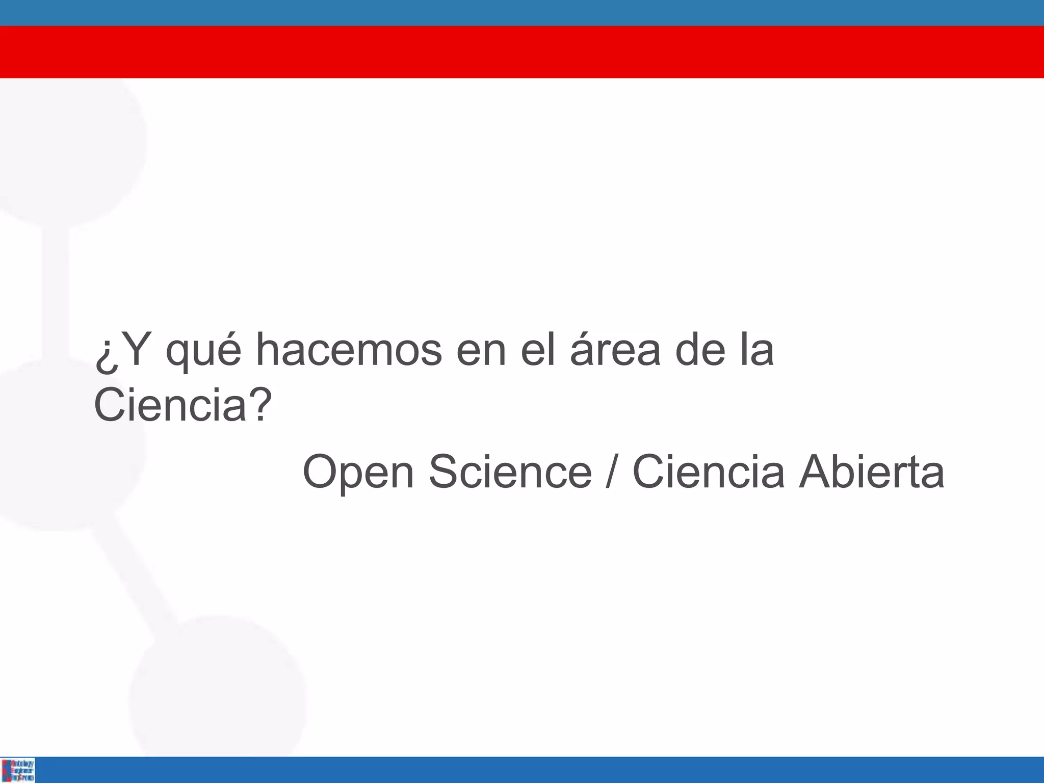 ¿Y qué hacemos en el área de la
Ciencia?
Open Science / Ciencia Abierta
 