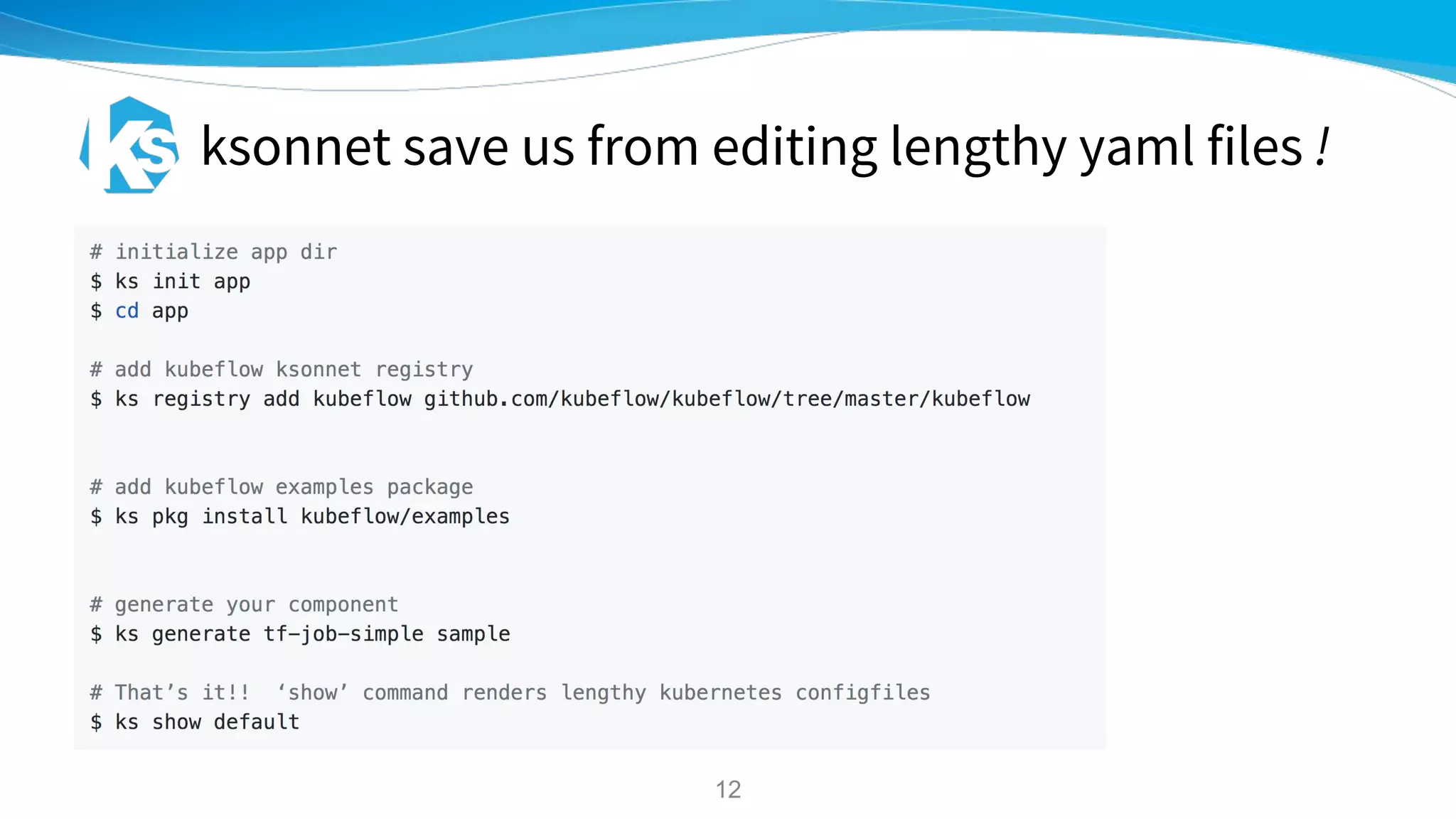 ksonnet save us from editing lengthy yaml files !
12
 